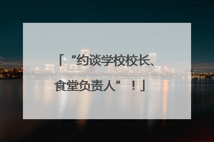 “约谈学校校长、食堂负责人”！