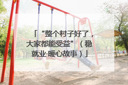 “整个村子好了，大家都能受益”（稳就业·暖心故事）