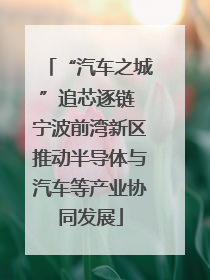 “汽车之城”追芯逐链 宁波前湾新区推动半导体与汽车等产业协同发展