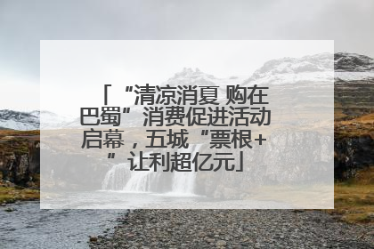 “清凉消夏 购在巴蜀”消费促进活动启幕，五城“票根+”让利超亿元
