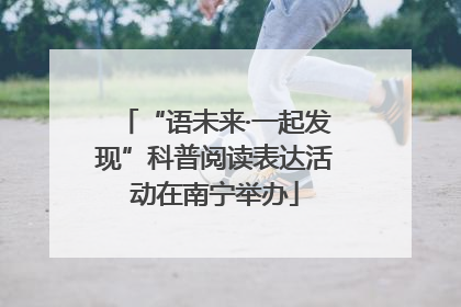 “语未来·一起发现”科普阅读表达活动在南宁举办