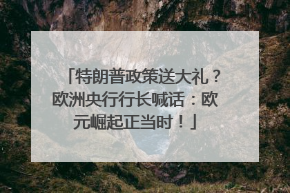 特朗普政策送大礼？欧洲央行行长喊话：欧元崛起正当时！