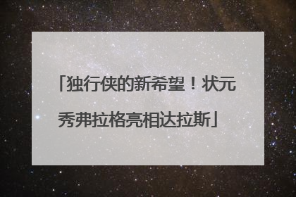 独行侠的新希望！状元秀弗拉格亮相达拉斯