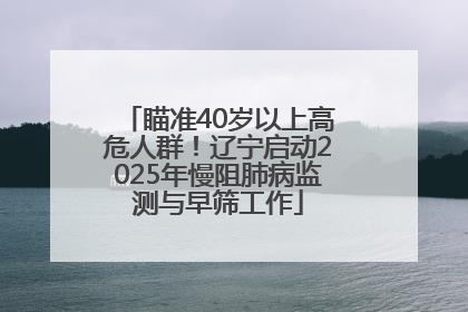 瞄准40岁以上高危人群！辽宁启动2025年慢阻肺病监测与早筛工作