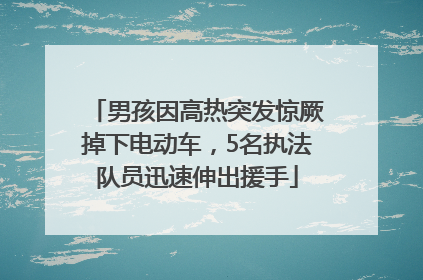 男孩因高热突发惊厥掉下电动车，5名执法队员迅速伸出援手