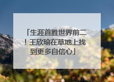 生涯首胜世界前二！王欣瑜在草地上找到更多自信心