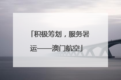 积极筹划，服务暑运——澳门航空