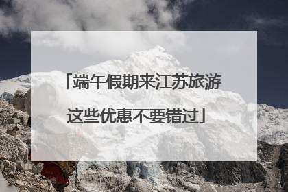 端午假期来江苏旅游 这些优惠不要错过