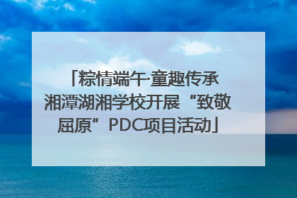 粽情端午·童趣传承 湘潭湖湘学校开展“致敬屈原”PDC项目活动