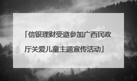 信银理财受邀参加广西民政厅关爱儿童主题宣传活动