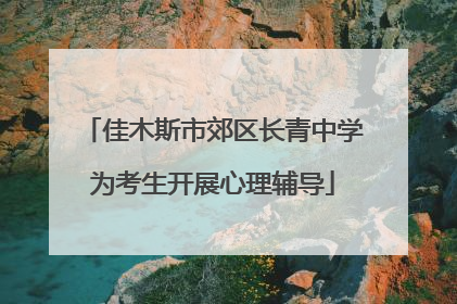 佳木斯市郊区长青中学为考生开展心理辅导