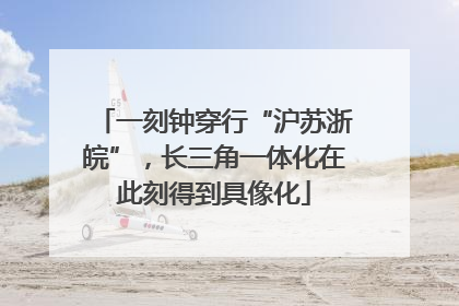 一刻钟穿行“沪苏浙皖”，长三角一体化在此刻得到具像化