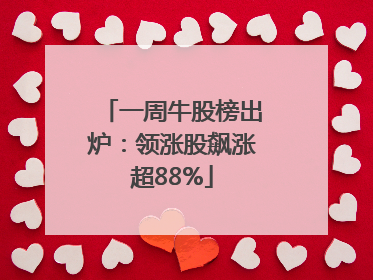 一周牛股榜出炉：领涨股飙涨超88%