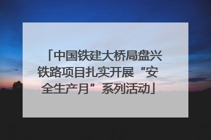 中国铁建大桥局盘兴铁路项目扎实开展“安全生产月”系列活动