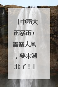 中雨大雨暴雨+雷暴大风，要来湖北了！