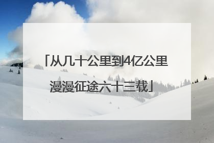 从几十公里到4亿公里 漫漫征途六十三载