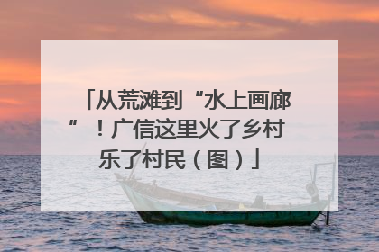 从荒滩到“水上画廊”！广信这里火了乡村 乐了村民（图）