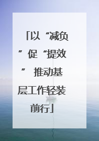 以“减负”促“提效” 推动基层工作轻装前行