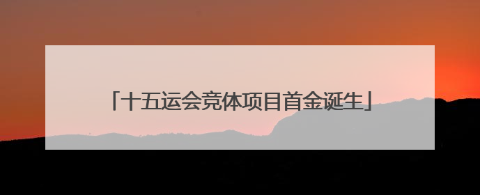 十五运会竞体项目首金诞生