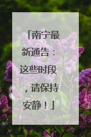 南宁最新通告：这些时段，请保持安静！