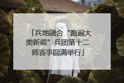 兵地融合“跑遍大美新疆”兵团第十二师赛事圆满举行