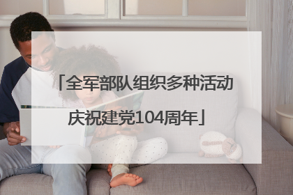 全军部队组织多种活动庆祝建党104周年