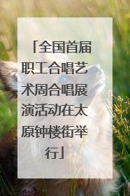 全国首届职工合唱艺术周合唱展演活动在太原钟楼街举行