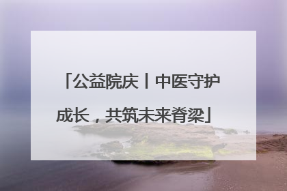 公益院庆丨中医守护成长，共筑未来脊梁