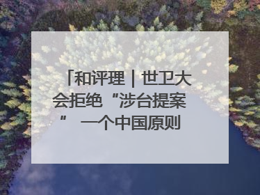 和评理｜世卫大会拒绝“涉台提案” 一个中国原则人心所向