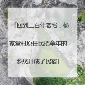 回到三百年老宅，杨家堂村原住民把童年的乡愁开成了民宿