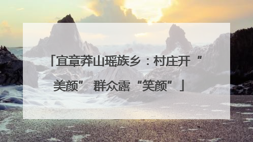 宜章莽山瑶族乡：村庄开“美颜” 群众露“笑颜”