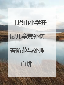 塔山小学开展儿童意外伤害防范与处理宣讲