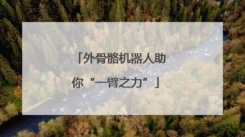 外骨骼机器人助你“一臂之力”