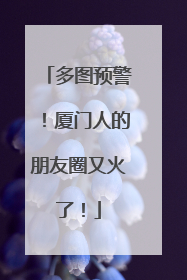 多图预警！厦门人的朋友圈又火了！