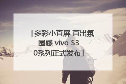 多彩小直屏 直出氛围感 vivo S30系列正式发布