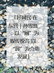好网民·在东营｜孙雪慧：以“网”为媒传税音 以“屏”为介助发展