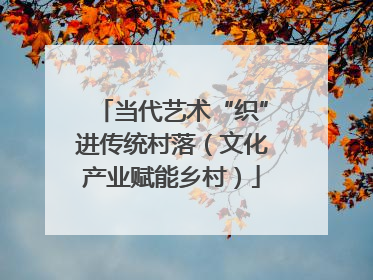 当代艺术“织”进传统村落（文化产业赋能乡村）