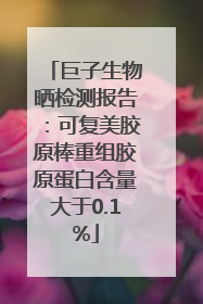 巨子生物晒检测报告：可复美胶原棒重组胶原蛋白含量大于0.1%