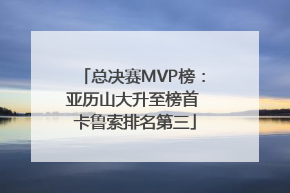 总决赛MVP榜：亚历山大升至榜首 卡鲁索排名第三