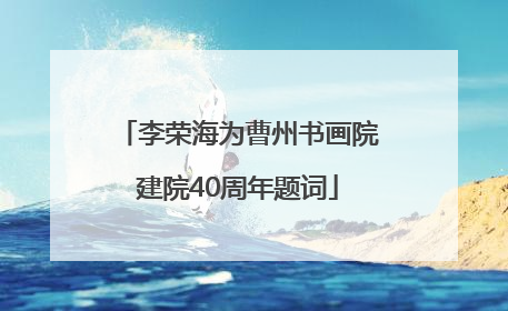 李荣海为曹州书画院建院40周年题词
