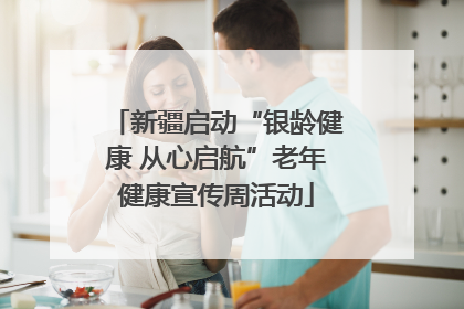 新疆启动“银龄健康 从心启航”老年健康宣传周活动