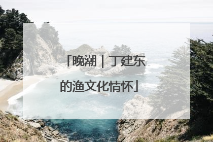晚潮｜丁建东的渔文化情怀