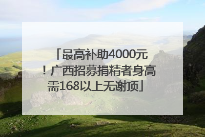 最高补助4000元！广西招募捐精者身高需168以上无谢顶