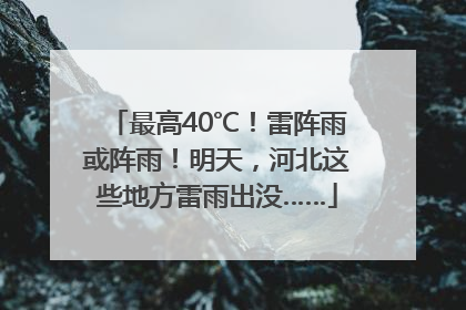 最高40℃！雷阵雨或阵雨！明天，河北这些地方雷雨出没……
