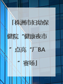 株洲市妇幼保健院“健康夜市”点亮“厂BA”赛场