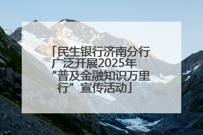 民生银行济南分行广泛开展2025年“普及金融知识万里行”宣传活动
