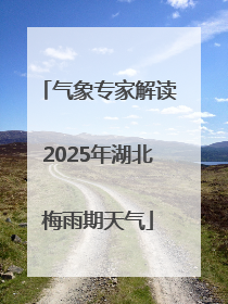 气象专家解读2025年湖北梅雨期天气