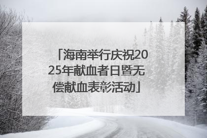 海南举行庆祝2025年献血者日暨无偿献血表彰活动
