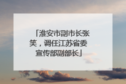 淮安市副市长张笑，调任江苏省委宣传部副部长