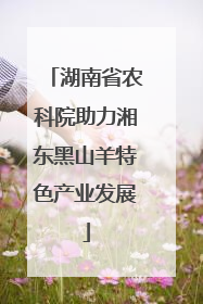 湖南省农科院助力湘东黑山羊特色产业发展